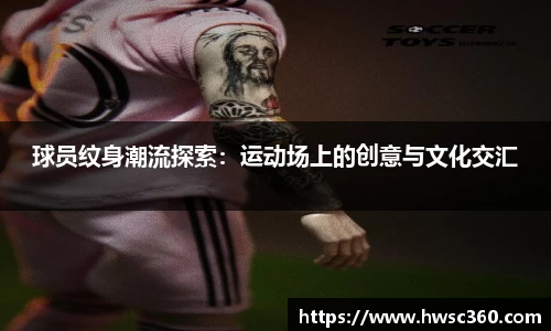 球员纹身潮流探索：运动场上的创意与文化交汇
