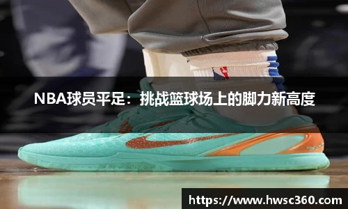 NBA球员平足：挑战篮球场上的脚力新高度